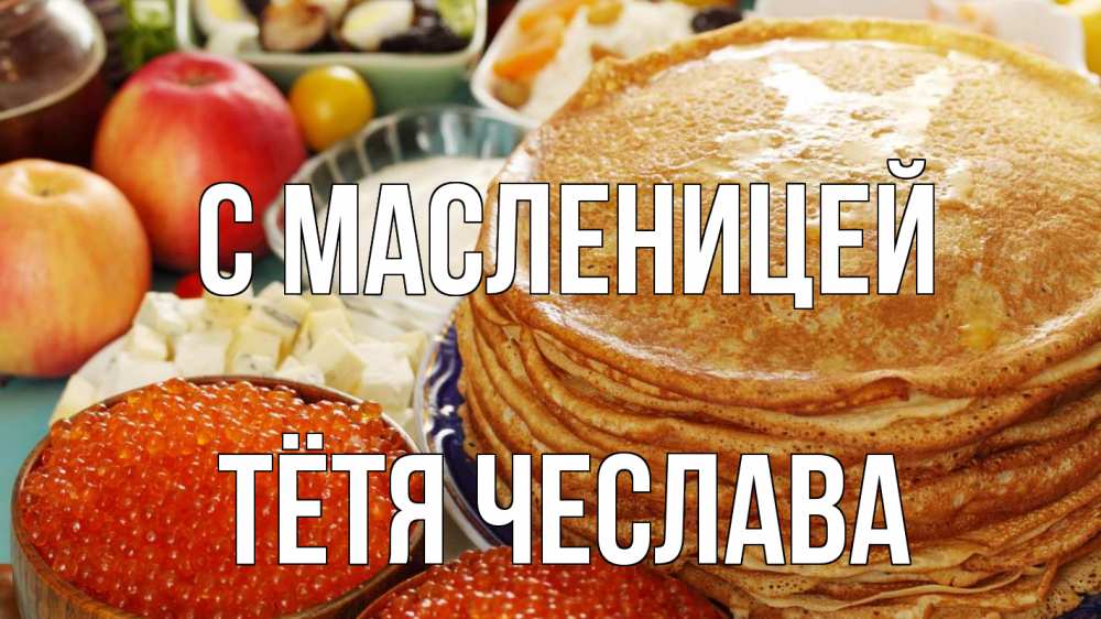 Открытка на каждый день с именем, Тётя-Чеслава С масленицей блины Прикольная открытка с пожеланием онлайн скачать бесплатно 