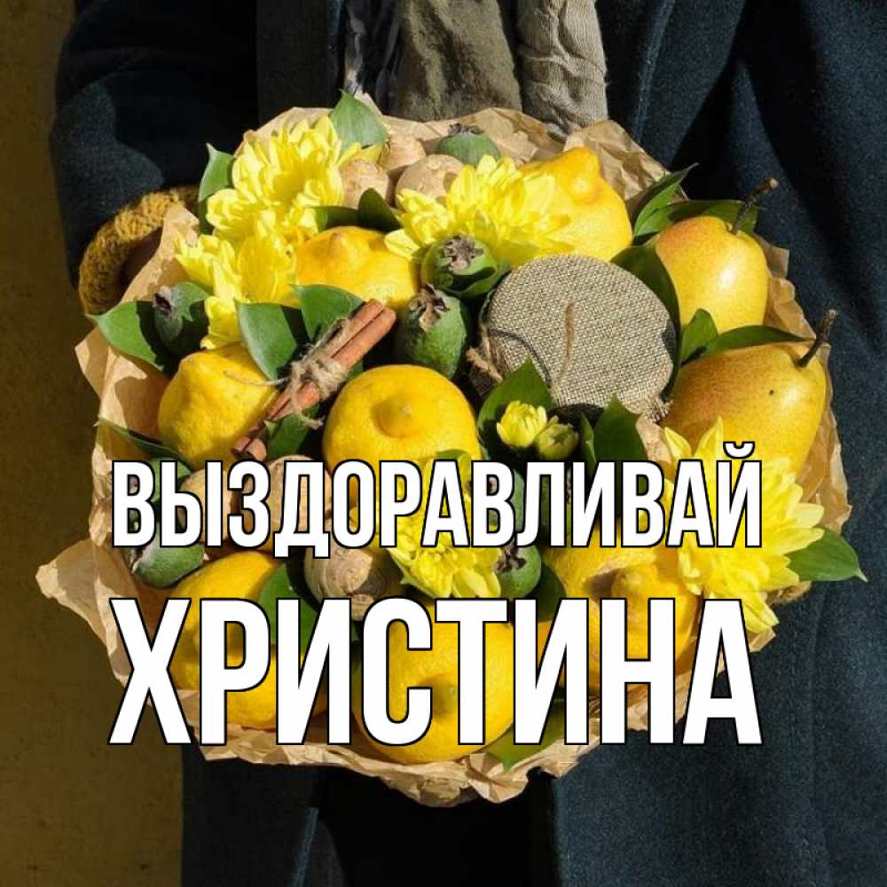 Открытка на каждый день с именем, Христина Выздоравливай букет витаминов Прикольная открытка с пожеланием онлайн скачать бесплатно 