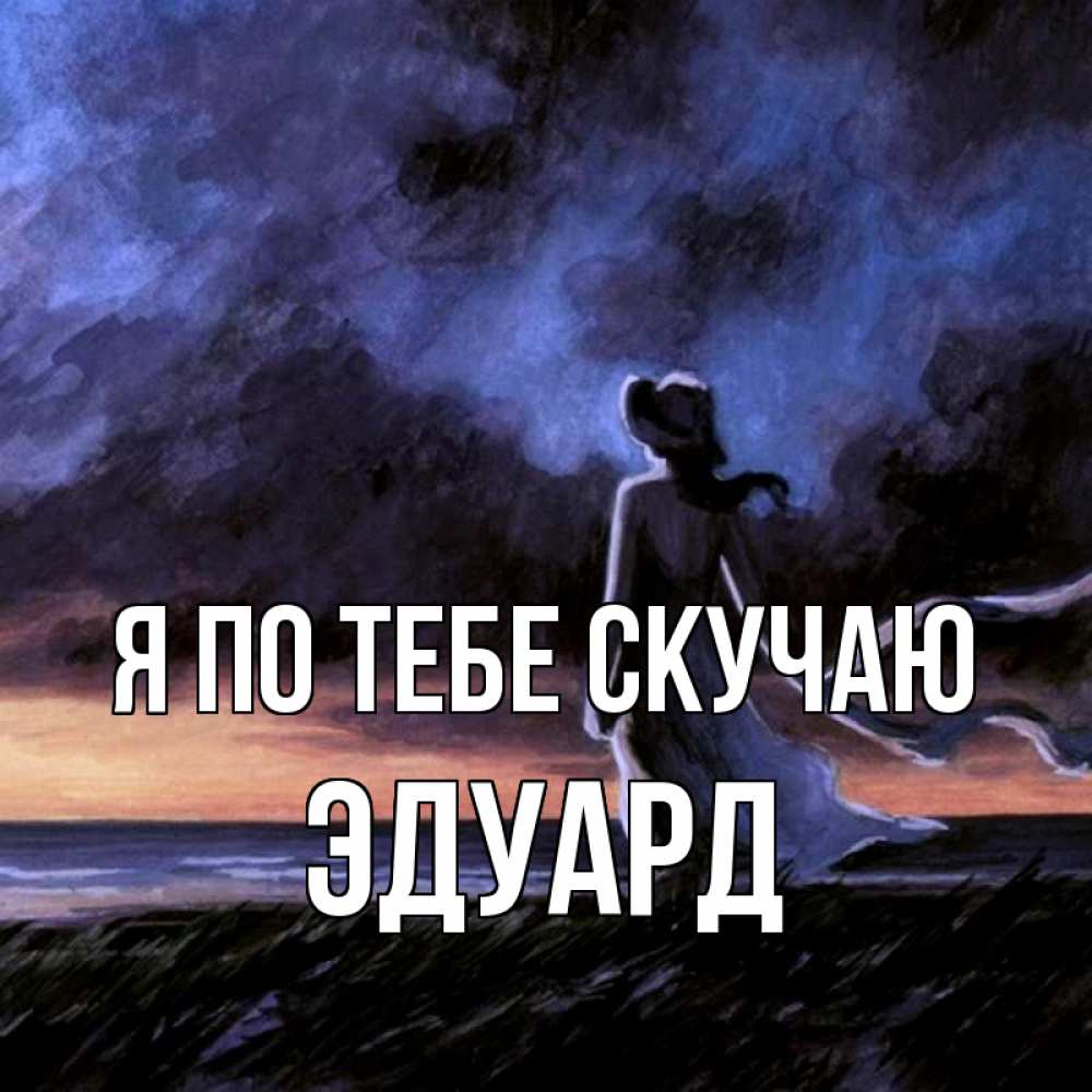 Открытка на каждый день с именем, Эдуард Я по тебе скучаю тут 2 Прикольная открытка с пожеланием онлайн скачать бесплатно 