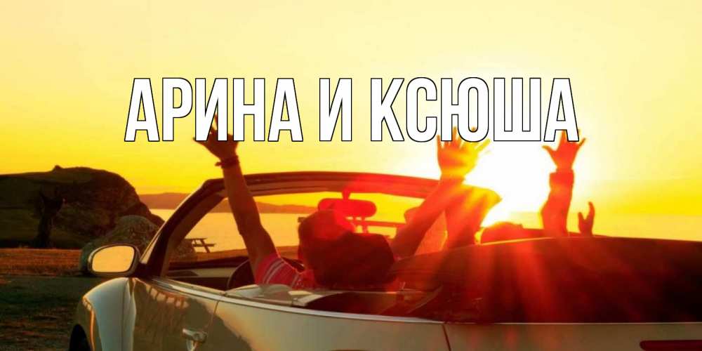 Открытка на каждый день с именем, Арина-и-Ксюша Главная фото счастливые люди в хорошем настроении Прикольная открытка с пожеланием онлайн скачать бесплатно 