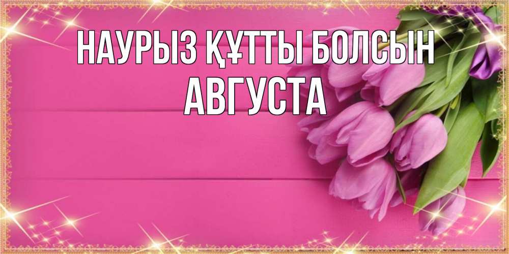 Открытка на каждый день с именем, Августа Наурыз құтты болсын открытка для фотошопа с подписью Прикольная открытка с пожеланием онлайн скачать бесплатно 