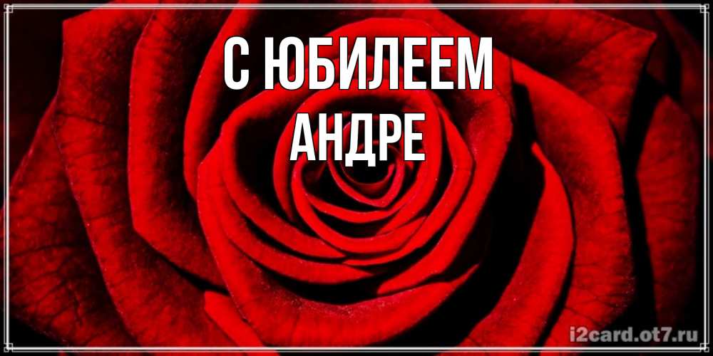 Открытка на каждый день с именем, Андре С юбилеем алая роза Прикольная открытка с пожеланием онлайн скачать бесплатно 