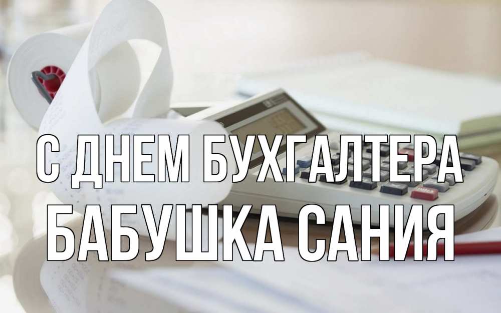 Открытка на каждый день с именем, Бабушка-Сания С днем бухгалтера калькулятор Прикольная открытка с пожеланием онлайн скачать бесплатно 