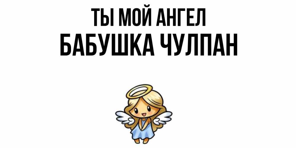 Открытка на каждый день с именем, Бабушка-Чулпан Ты мой ангел ангел Прикольная открытка с пожеланием онлайн скачать бесплатно 