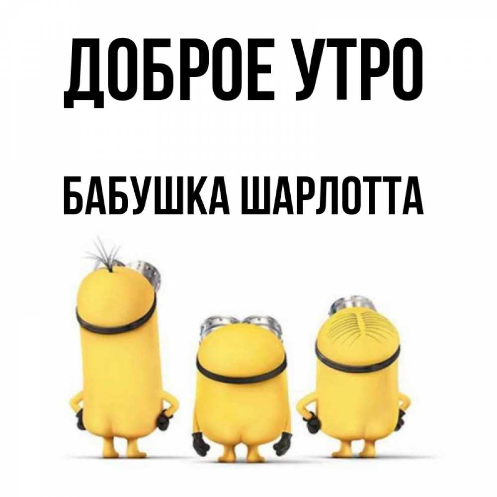 Открытка на каждый день с именем, Бабушка-Шарлотта Доброе утро подписать открытку онлайн бесплатно Прикольная открытка с пожеланием онлайн скачать бесплатно 