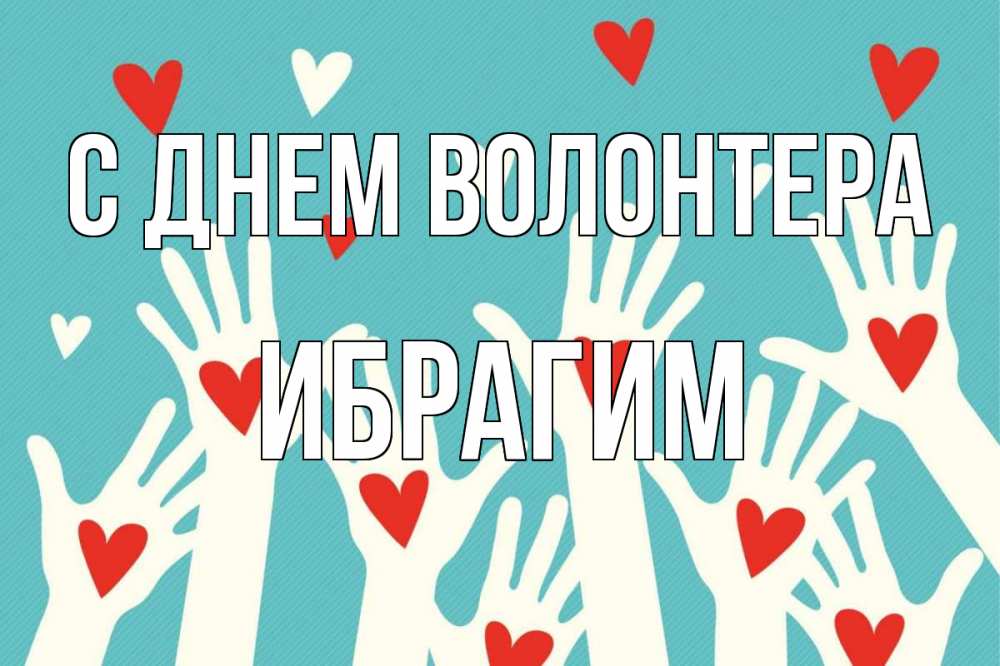 Открытка на каждый день с именем, Ибрагим С днем волонтера с днем волонтера Прикольная открытка с пожеланием онлайн скачать бесплатно 