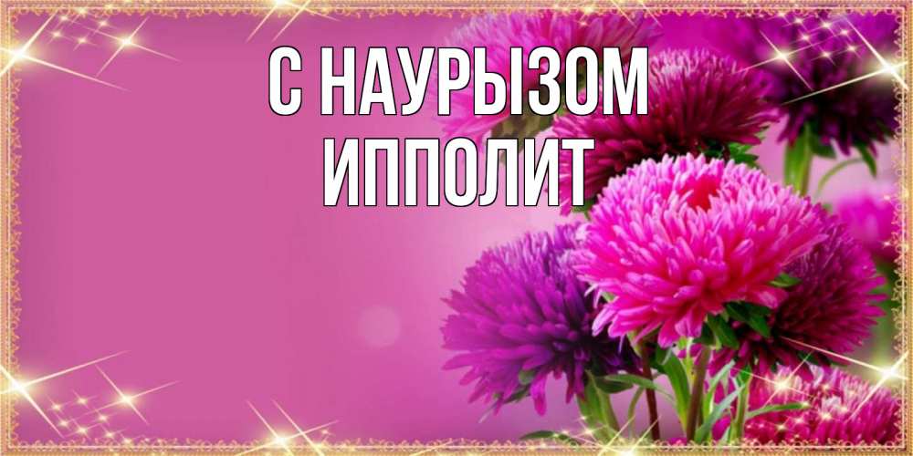 Открытка на каждый день с именем, Ипполит С наурызом садовые цветы на праздник весны наурыз Прикольная открытка с пожеланием онлайн скачать бесплатно 