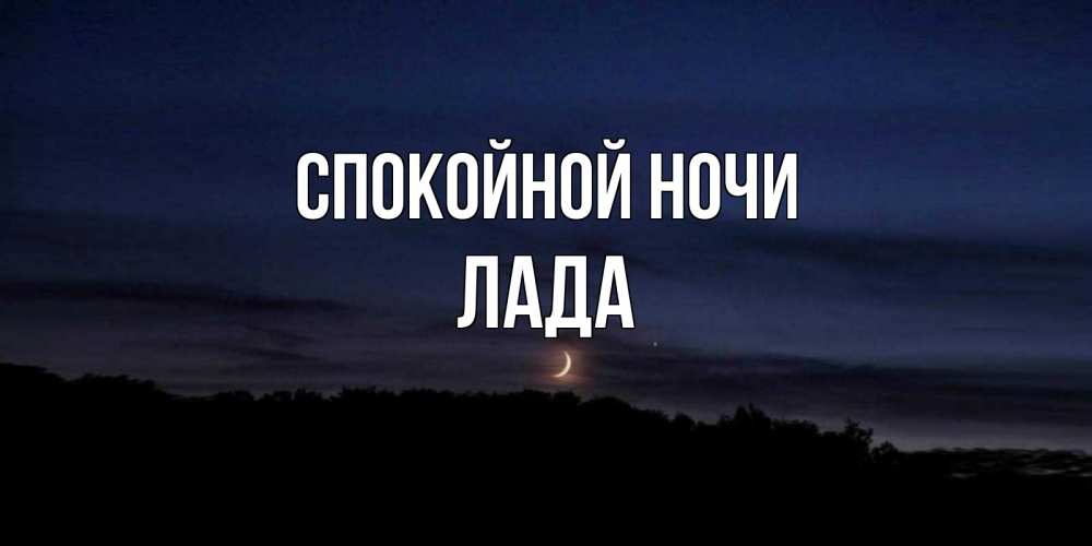 Открытка на каждый день с именем, Лада Спокойной ночи месяц Прикольная открытка с пожеланием онлайн скачать бесплатно 