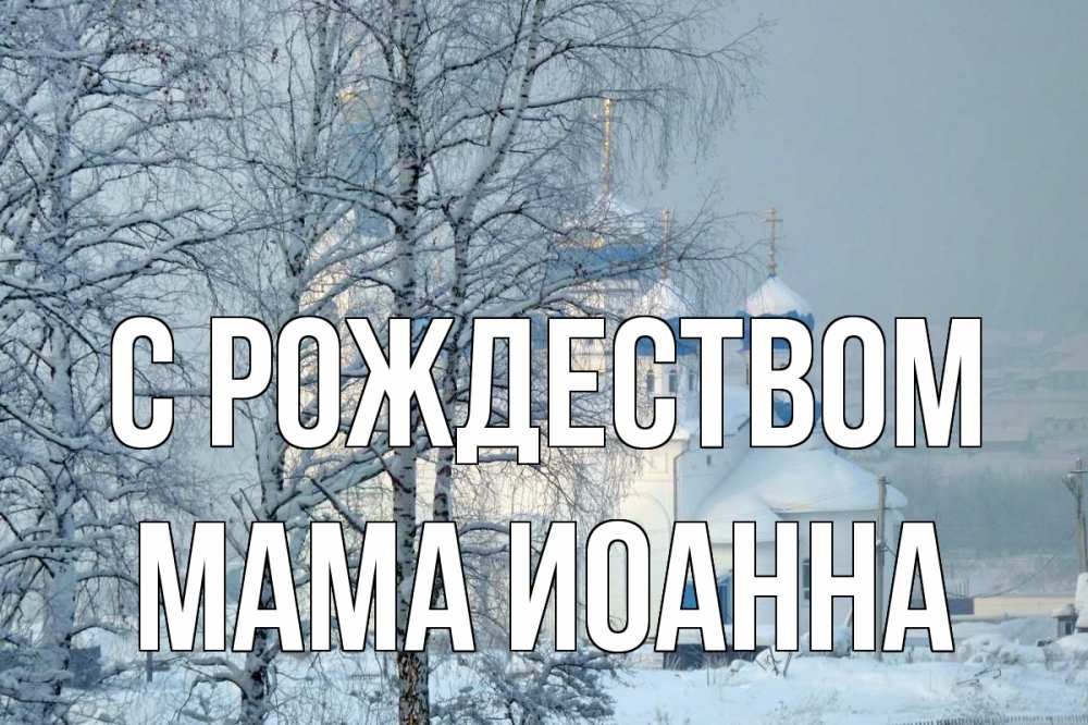 Открытка на каждый день с именем, Мама-Иоанна С рождеством храм, зима Прикольная открытка с пожеланием онлайн скачать бесплатно 