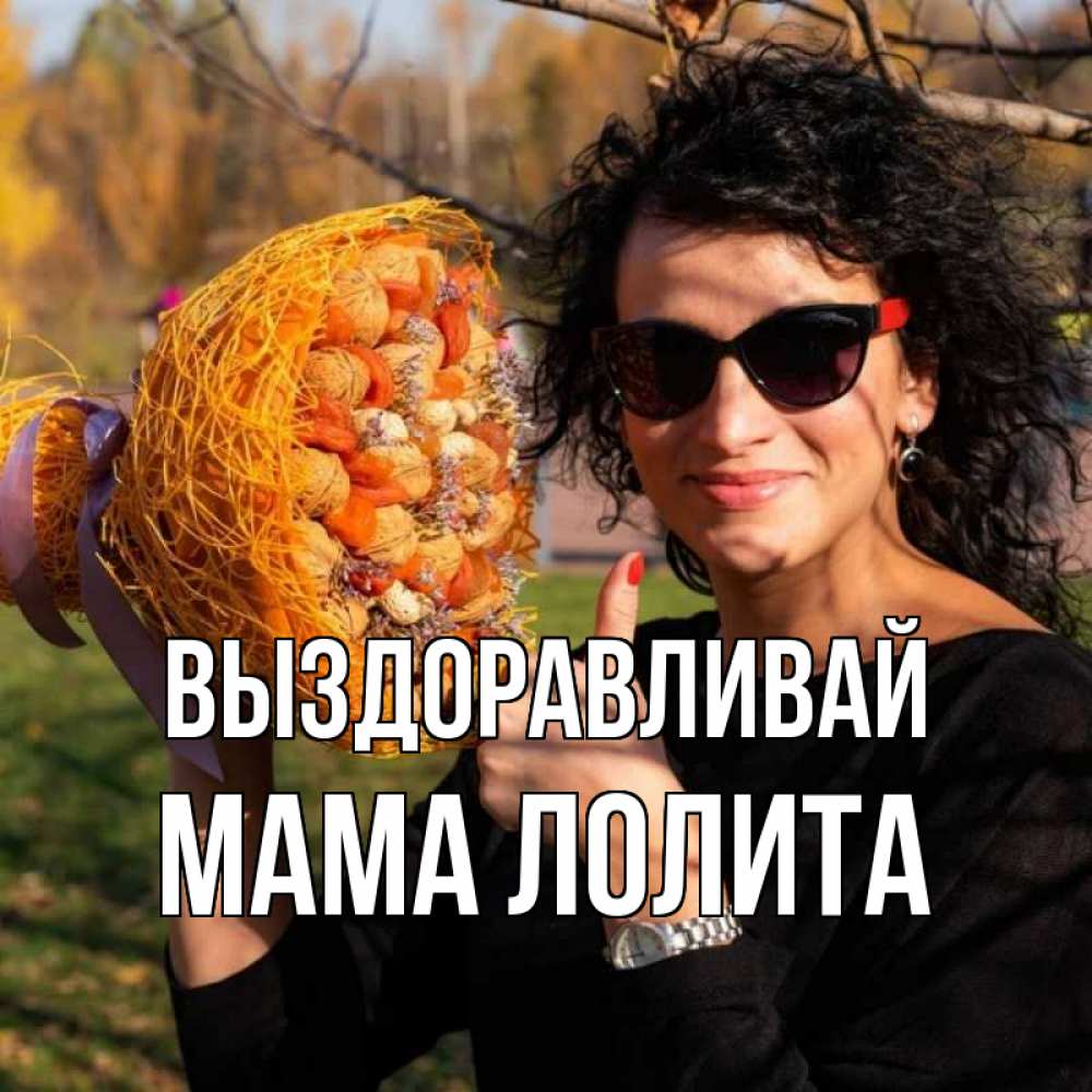Открытка на каждый день с именем, Мама-Лолита Выздоравливай что то там у нее в букете Прикольная открытка с пожеланием онлайн скачать бесплатно 