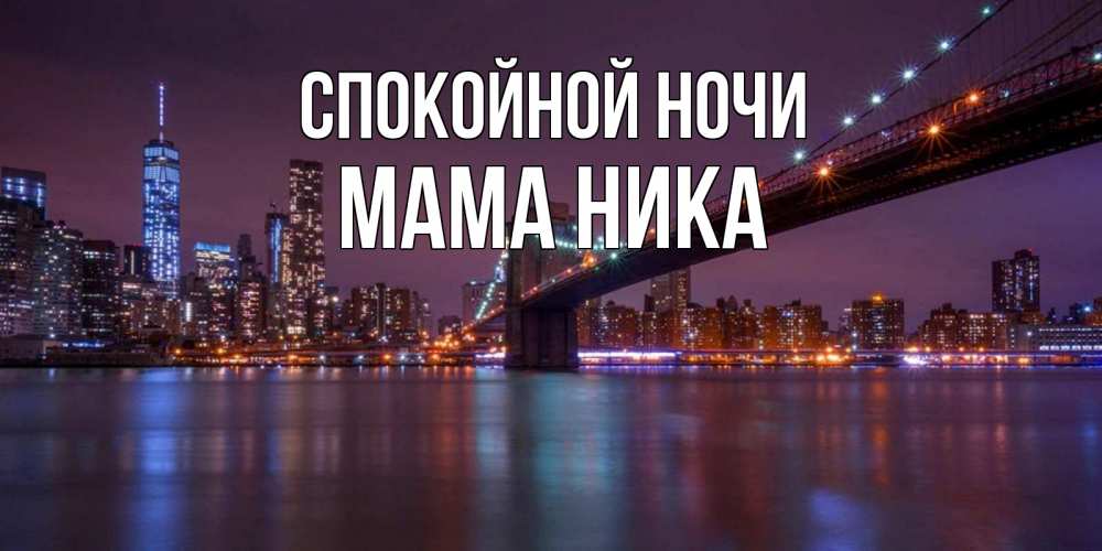 Открытка на каждый день с именем, Мама-Ника Спокойной ночи ночной мост Прикольная открытка с пожеланием онлайн скачать бесплатно 