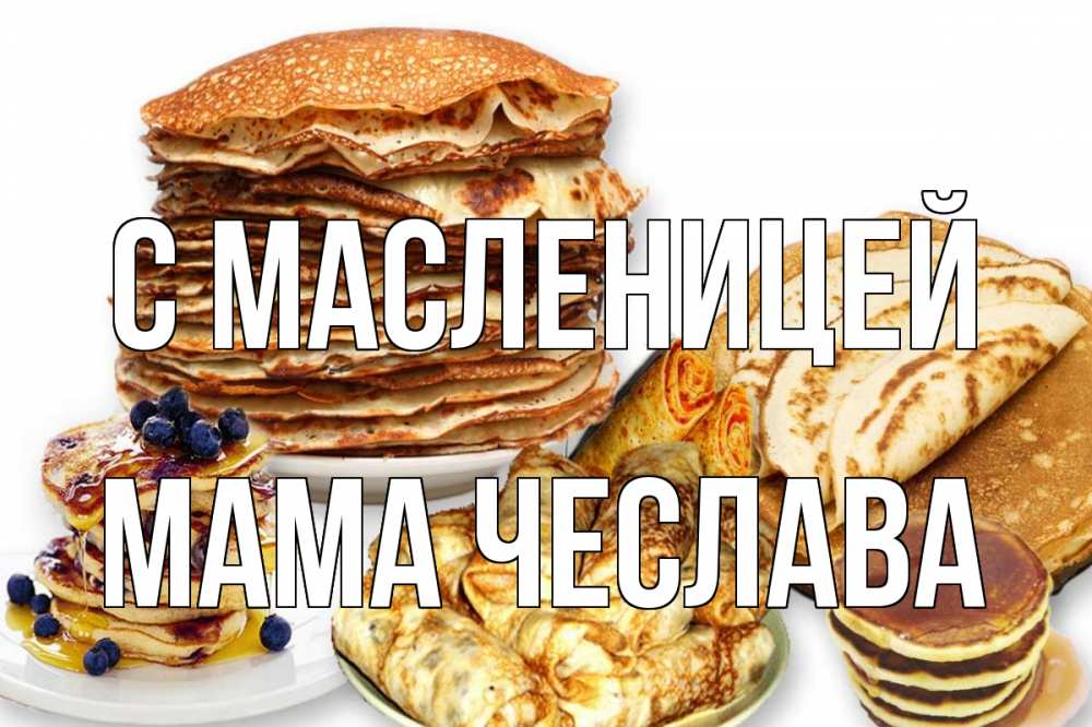 Открытка на каждый день с именем, Мама-Чеслава С масленицей блины Прикольная открытка с пожеланием онлайн скачать бесплатно 