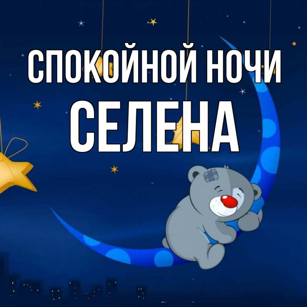 Открытка на каждый день с именем, Селена Спокойной ночи над городом Прикольная открытка с пожеланием онлайн скачать бесплатно 