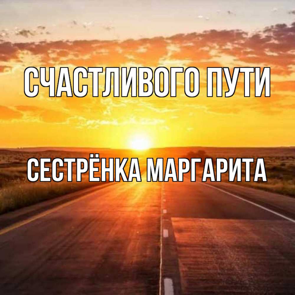 Открытка на каждый день с именем, Сестрёнка-Маргарита Счастливого пути солнечный свет, закат Прикольная открытка с пожеланием онлайн скачать бесплатно 
