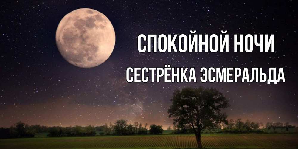 Открытка на каждый день с именем, Сестрёнка-Эсмеральда Спокойной ночи ночные открытки с луной Прикольная открытка с пожеланием онлайн скачать бесплатно 