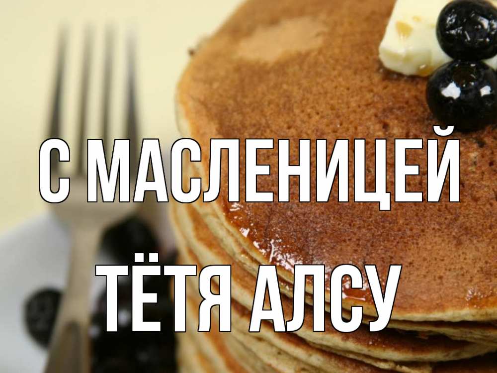 Открытка на каждый день с именем, Тётя-Алсу С масленицей блины Прикольная открытка с пожеланием онлайн скачать бесплатно 