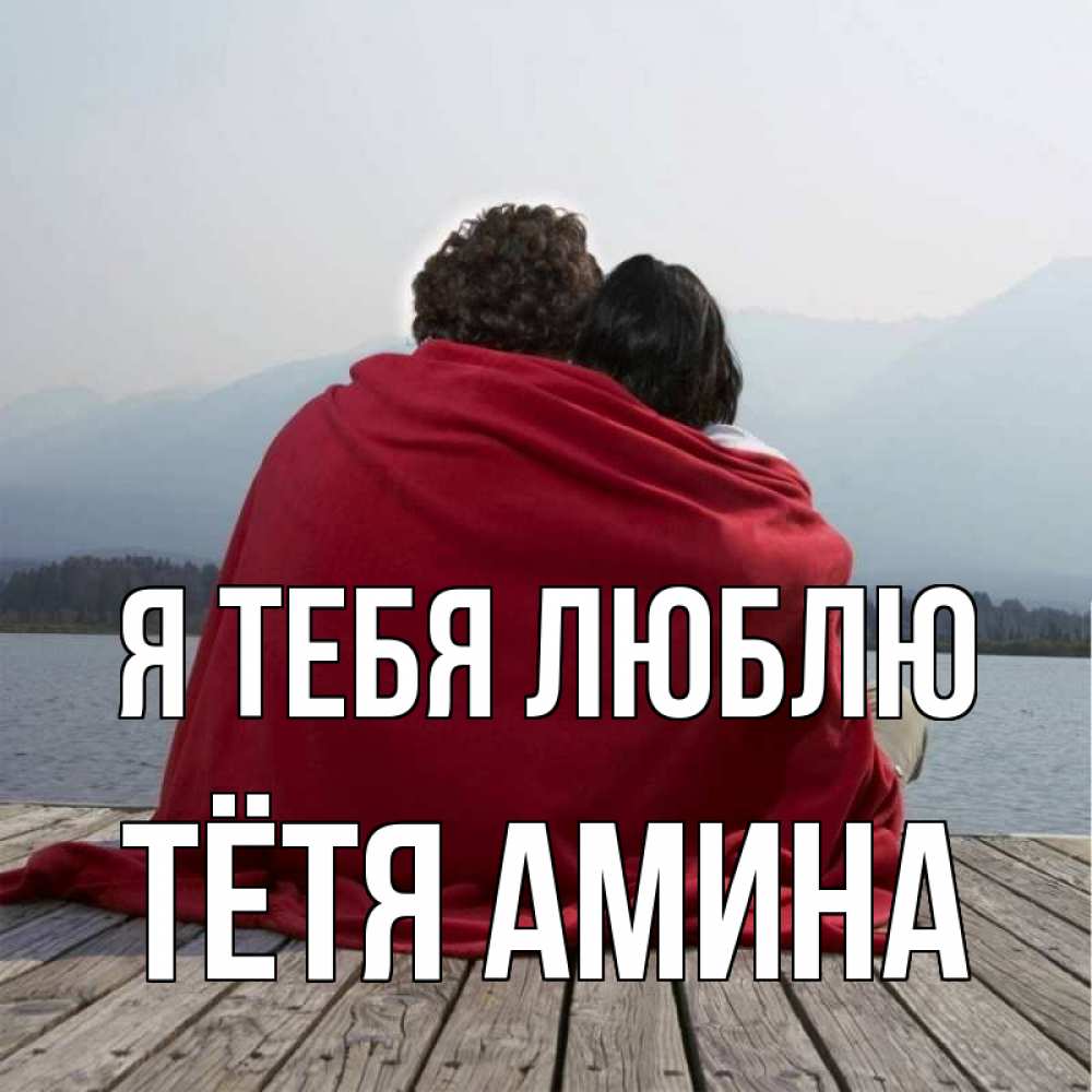 Открытка на каждый день с именем, Тётя-Амина Я тебя люблю плед Прикольная открытка с пожеланием онлайн скачать бесплатно 