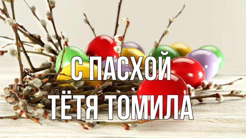 Открытка на каждый день с именем, Тётя-Томила С пасхой пасха Прикольная открытка с пожеланием онлайн скачать бесплатно 