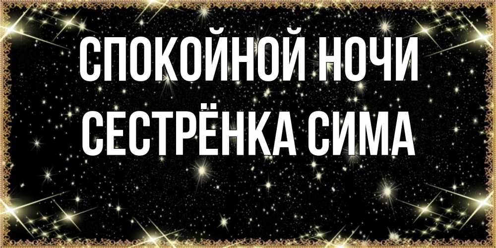 Открытка на каждый день с именем, Сестрёнка-Сима Спокойной ночи засыпаем под звездами Прикольная открытка с пожеланием онлайн скачать бесплатно 