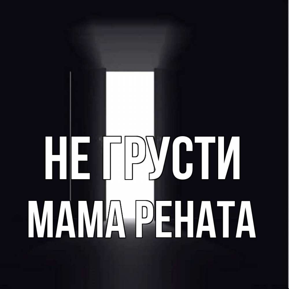 Открытка на каждый день с именем, Мама-Рената Не грусти открытая дверь Прикольная открытка с пожеланием онлайн скачать бесплатно 