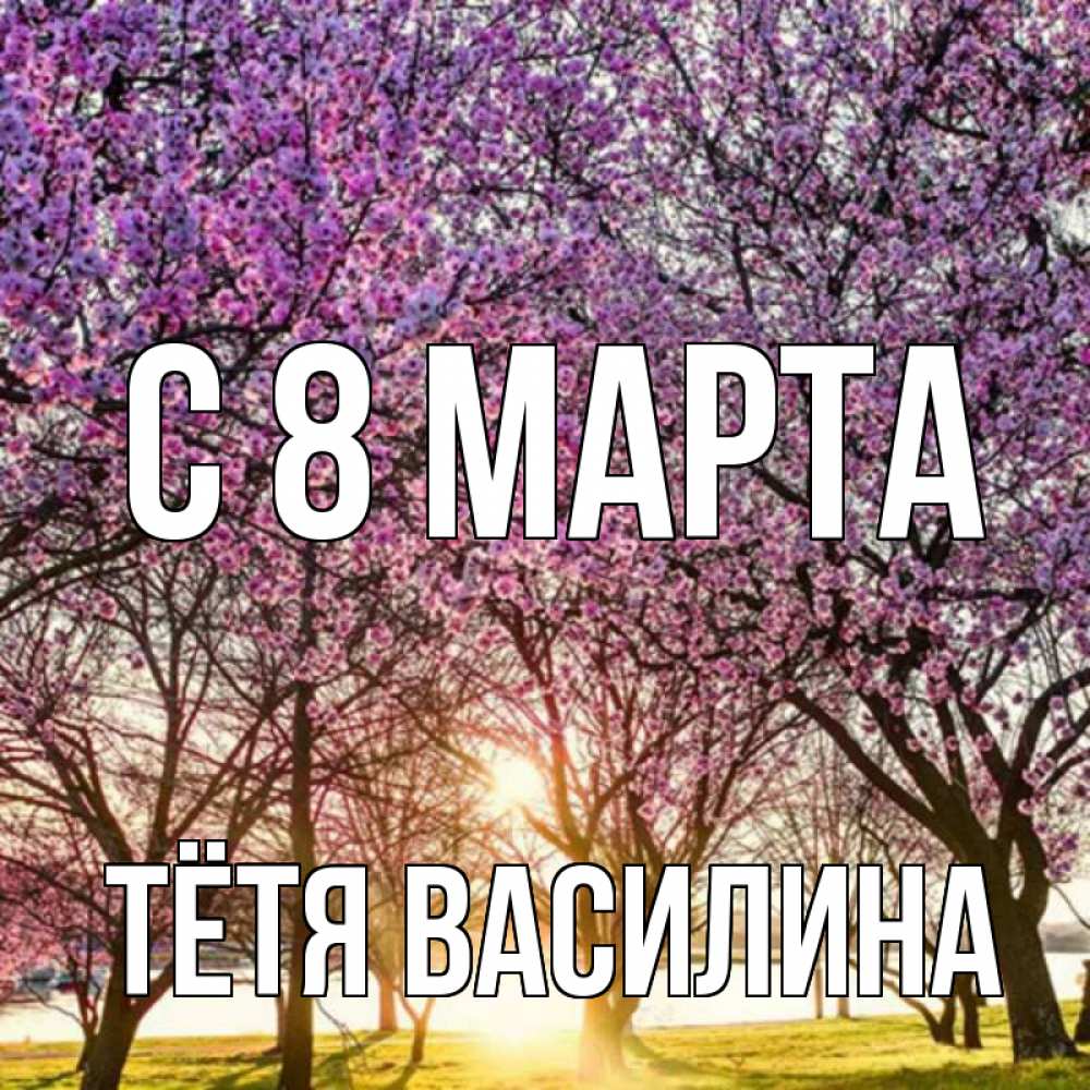 Открытка на каждый день с именем, Тётя-Василина С 8 МАРТА международный женский день Прикольная открытка с пожеланием онлайн скачать бесплатно 