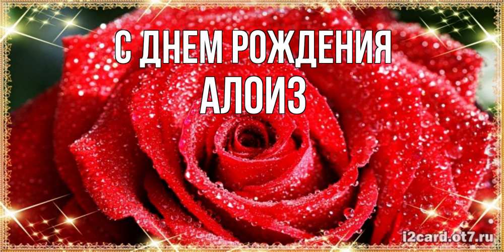 Открытка на каждый день с именем, Алоиз С днем рождения роса и роза. открытка с красивой розой Прикольная открытка с пожеланием онлайн скачать бесплатно 