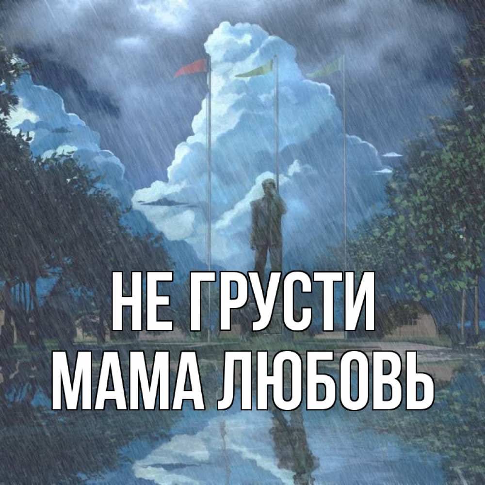 Открытка на каждый день с именем, Мама-Любовь Не грусти небо и флаги Прикольная открытка с пожеланием онлайн скачать бесплатно 