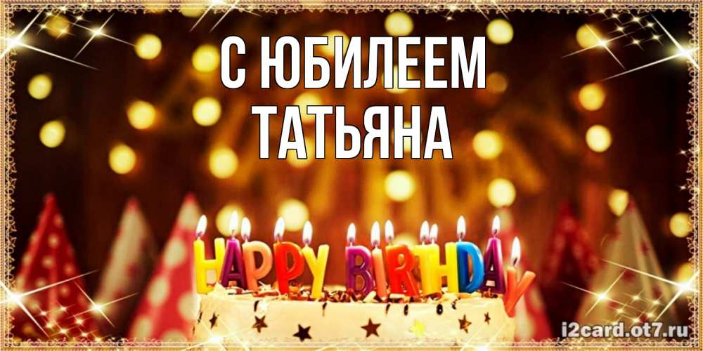 Открытка на каждый день с именем, Татьяна С юбилеем торт и надпись свечками на английском happy birthday Прикольная открытка с пожеланием онлайн скачать бесплатно 