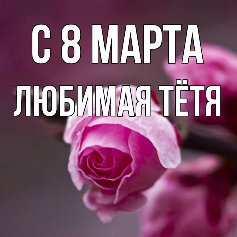 Открытка на каждый день с именем, любимая-Тётя С 8 МАРТА весна Прикольная открытка с пожеланием онлайн скачать бесплатно 