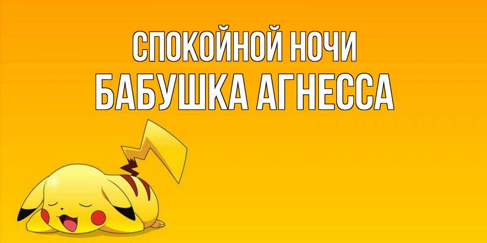 Открытка на каждый день с именем, Бабушка-Агнесса Спокойной ночи Сладких снов открытка с покемоном Прикольная открытка с пожеланием онлайн скачать бесплатно 
