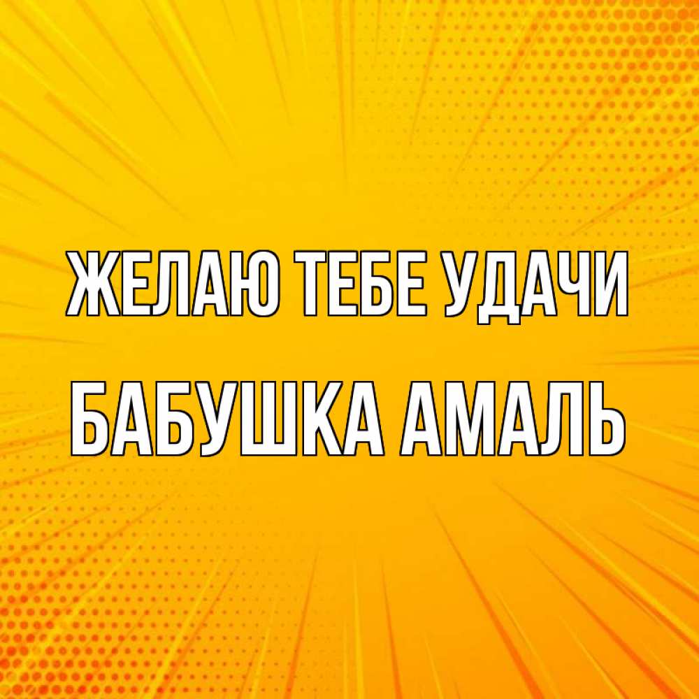 Открытка на каждый день с именем, Бабушка-Амаль Желаю тебе удачи фон Прикольная открытка с пожеланием онлайн скачать бесплатно 