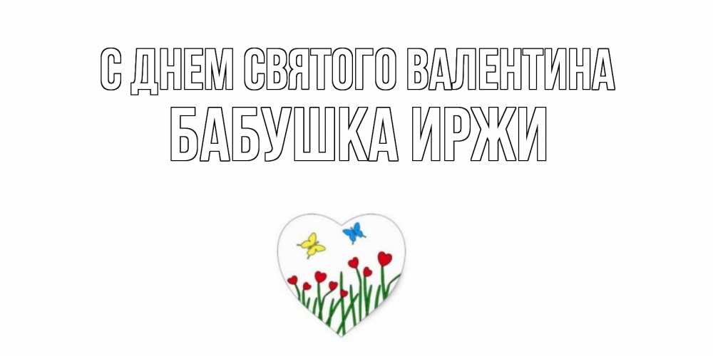 Открытка на каждый день с именем, Бабушка-Иржи С днем Святого Валентина открытки онлайн на 14 февраля Прикольная открытка с пожеланием онлайн скачать бесплатно 