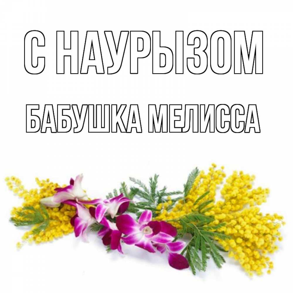 Открытка на каждый день с именем, Бабушка-Мелисса С наурызом открытка на международный женский день с цветами  1 Прикольная открытка с пожеланием онлайн скачать бесплатно 