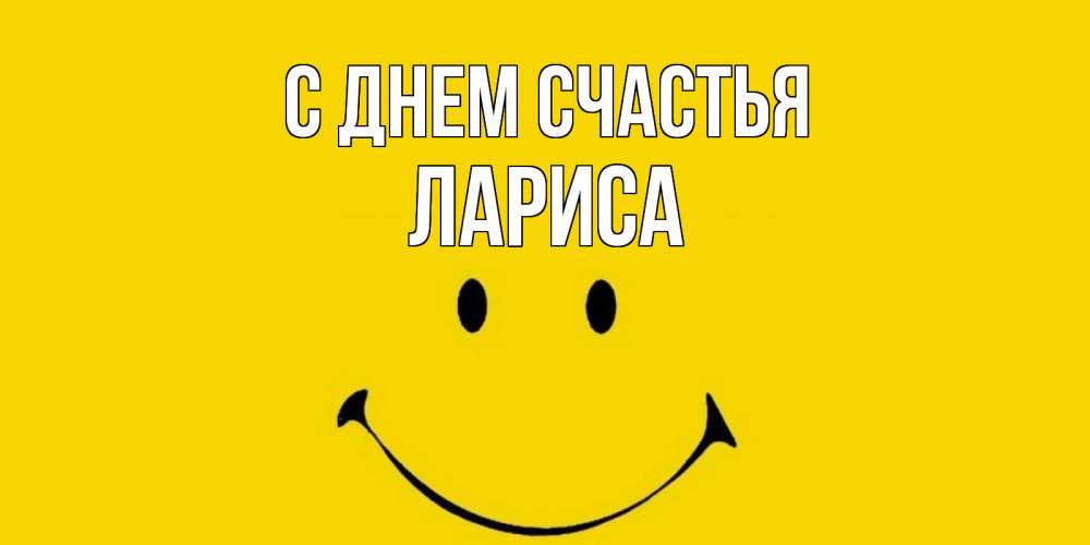 Открытка на каждый день с именем, Лариса С днем счастья радость и улыбка Прикольная открытка с пожеланием онлайн скачать бесплатно 