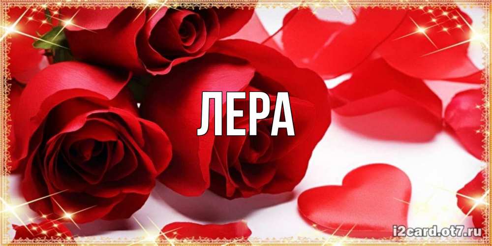 Открытка на каждый день с именем, Лера Главная красные розы и красные сердечки Прикольная открытка с пожеланием онлайн скачать бесплатно 