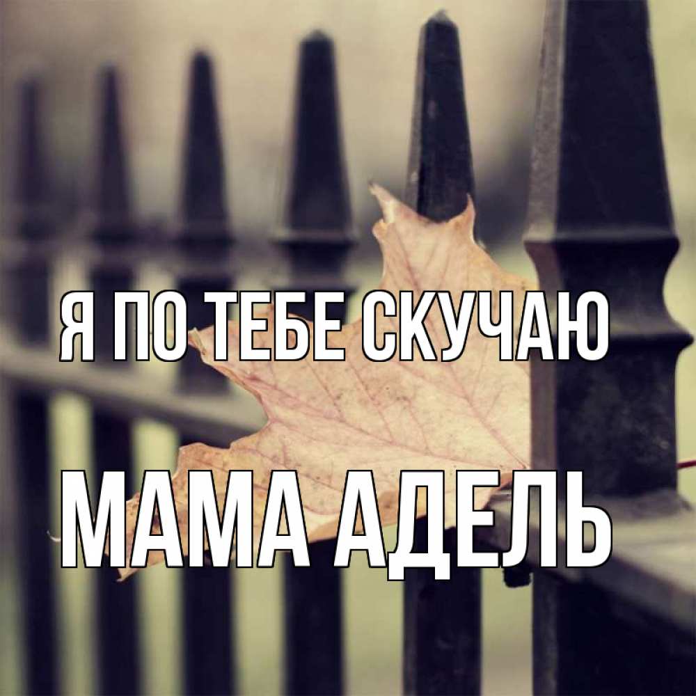 Открытка на каждый день с именем, Мама-Адель Я по тебе скучаю очень скучно Прикольная открытка с пожеланием онлайн скачать бесплатно 