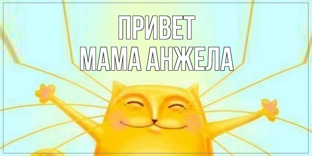Открытка на каждый день с именем, Мама-Анжела Привет кот Прикольная открытка с пожеланием онлайн скачать бесплатно 