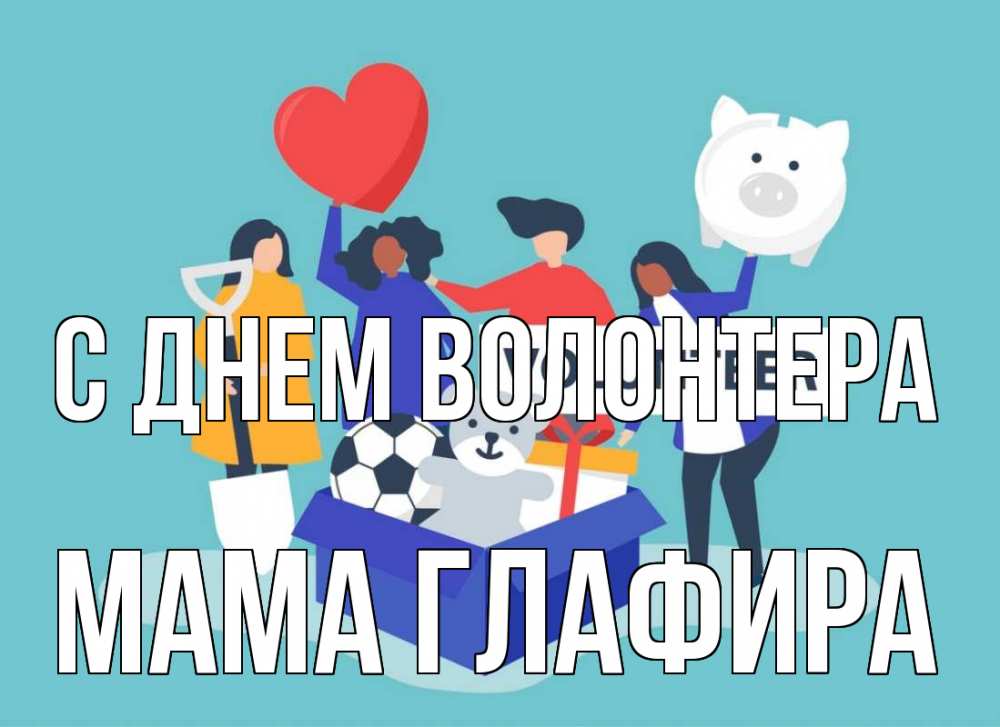 Открытка на каждый день с именем, Мама-Глафира С днем волонтера С днем волонтера Прикольная открытка с пожеланием онлайн скачать бесплатно 