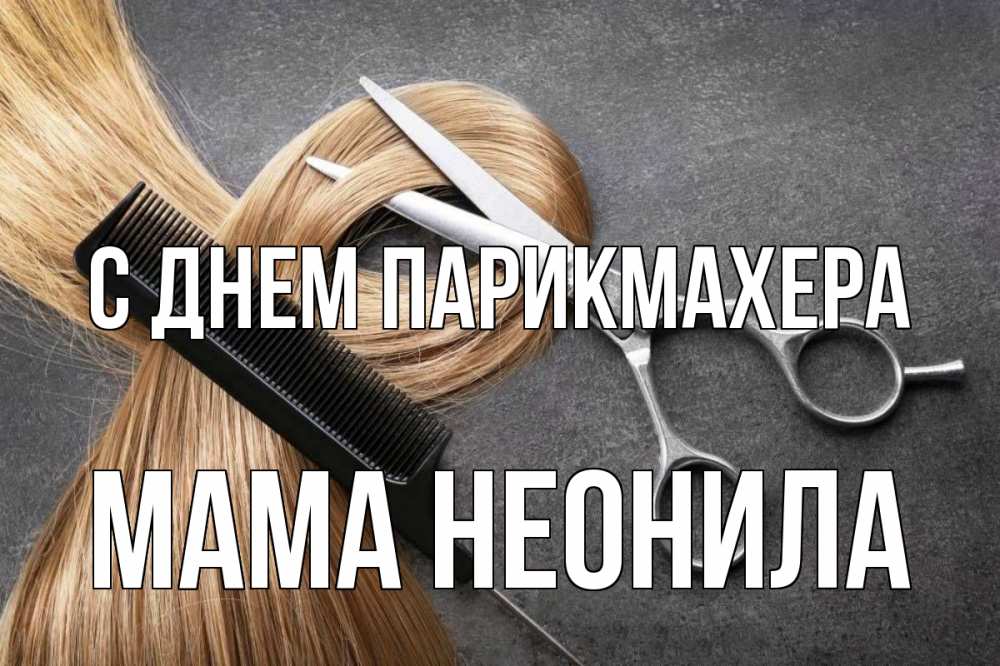 Открытка на каждый день с именем, Мама-Неонила С днем парикмахера волосы Прикольная открытка с пожеланием онлайн скачать бесплатно 