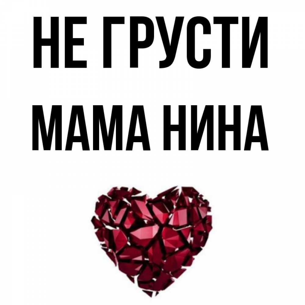 Открытка на каждый день с именем, Мама-Нина Не грусти рубиновое сердечко Прикольная открытка с пожеланием онлайн скачать бесплатно 