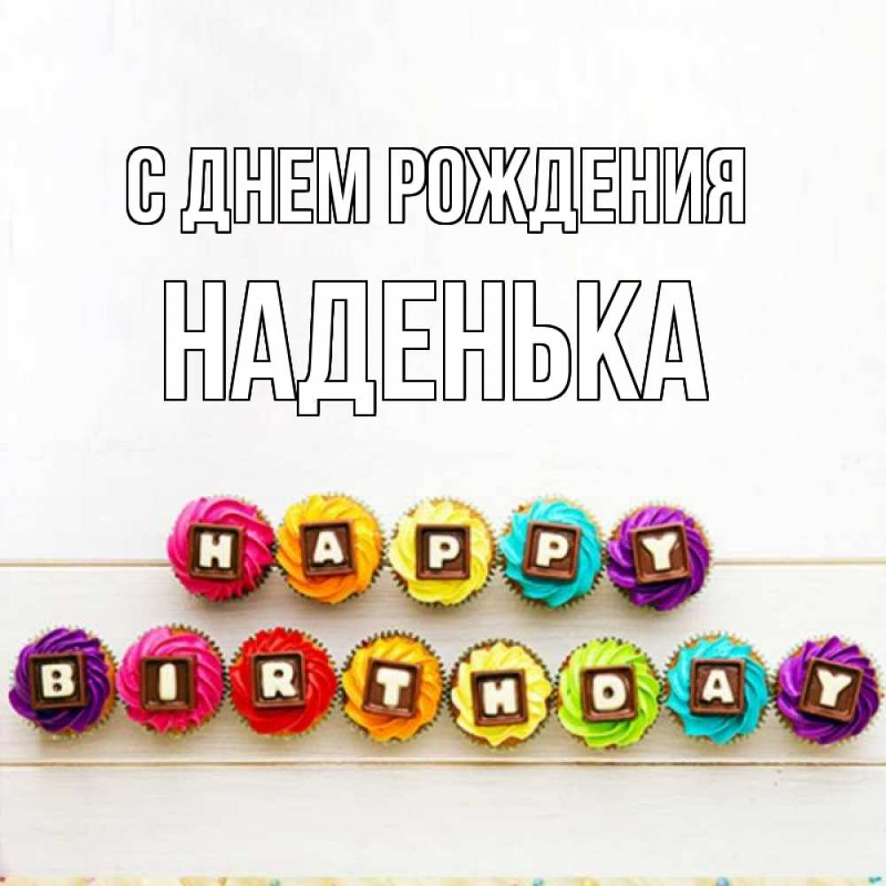 Открытка на каждый день с именем, Наденька С днем рождения из кексов и шоколада Прикольная открытка с пожеланием онлайн скачать бесплатно 