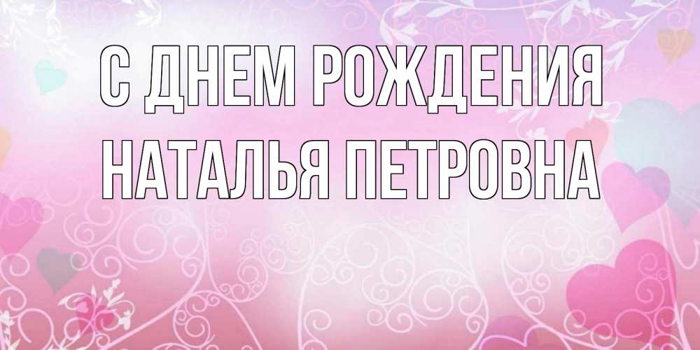 Открытка на каждый день с именем, Наталья-Петровна С днем рождения розовые сердечки и узоры Прикольная открытка с пожеланием онлайн скачать бесплатно 