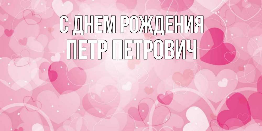 Открытка на каждый день с именем, Петр-Петрович С днем рождения абстрактные узоры и сердечки Прикольная открытка с пожеланием онлайн скачать бесплатно 