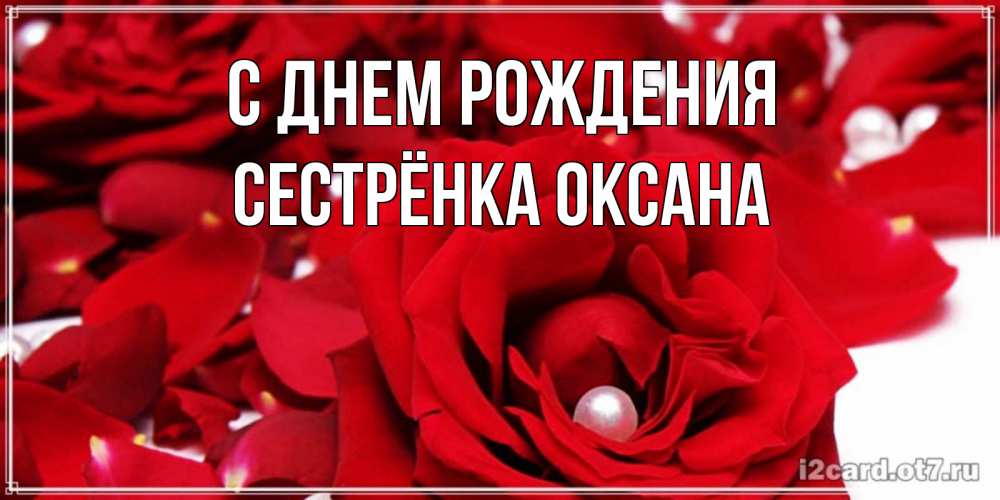 Открытка на каждый день с именем, Сестрёнка-Оксана С днем рождения роза с жемчужиной на открытке для любимых Прикольная открытка с пожеланием онлайн скачать бесплатно 