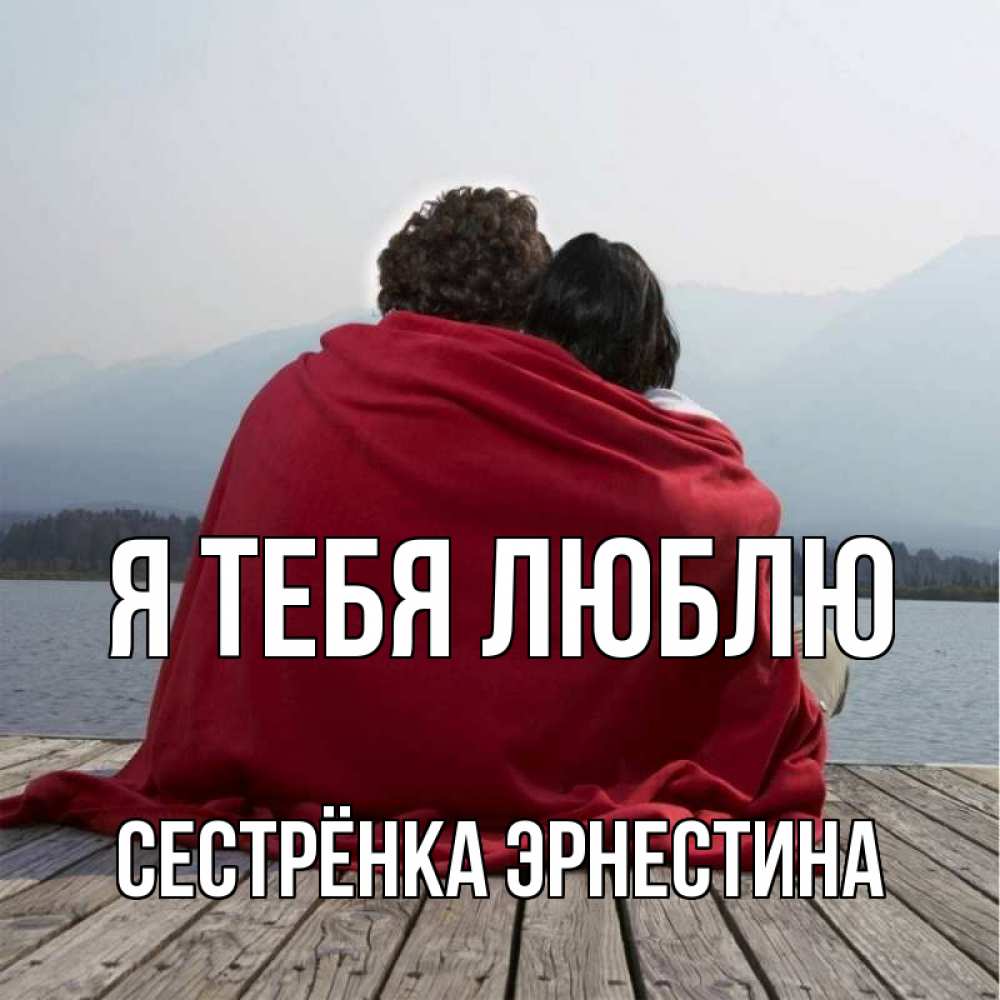 Открытка на каждый день с именем, Сестрёнка-Эрнестина Я тебя люблю плед Прикольная открытка с пожеланием онлайн скачать бесплатно 