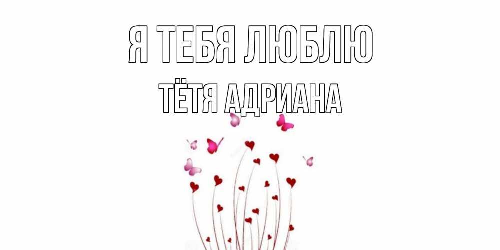 Открытка на каждый день с именем, Тётя-Адриана Я тебя люблю бабо Прикольная открытка с пожеланием онлайн скачать бесплатно 