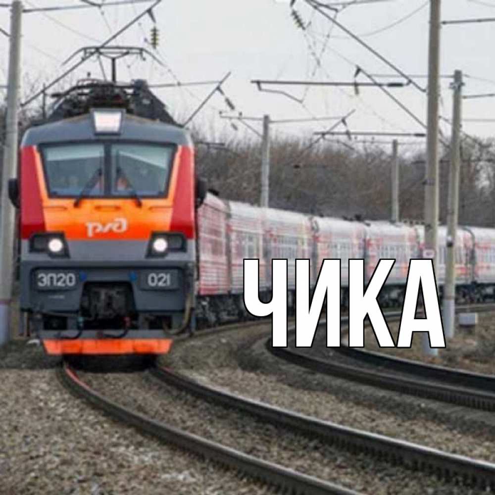 Открытка на каждый день с именем, Чика Главная поезд РЖД Прикольная открытка с пожеланием онлайн скачать бесплатно 