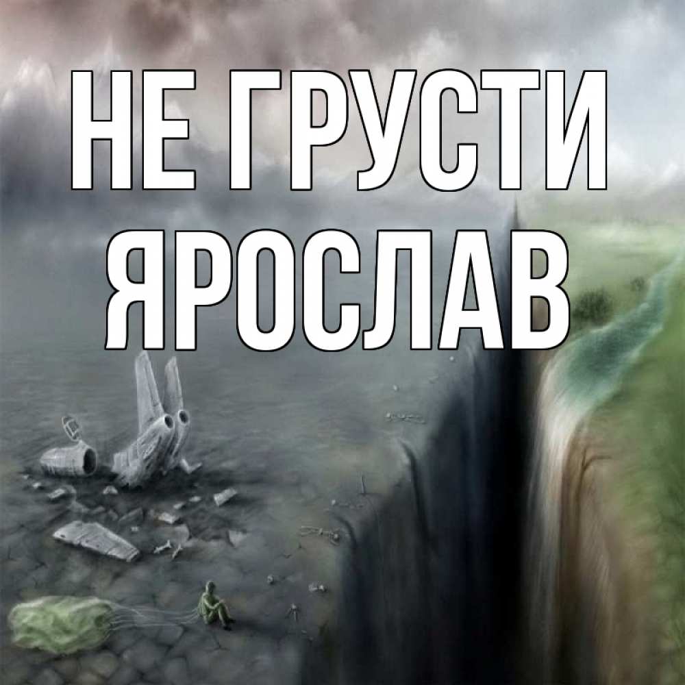 Открытка на каждый день с именем, Ярослав Не грусти все спаслись. Прикольная открытка с пожеланием онлайн скачать бесплатно 