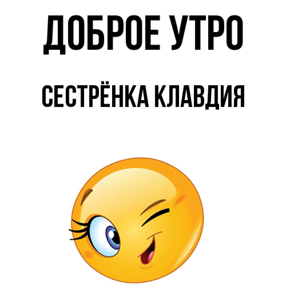 Открытка на каждый день с именем, Сестрёнка-Клавдия Доброе утро хорошее настроение Прикольная открытка с пожеланием онлайн скачать бесплатно 