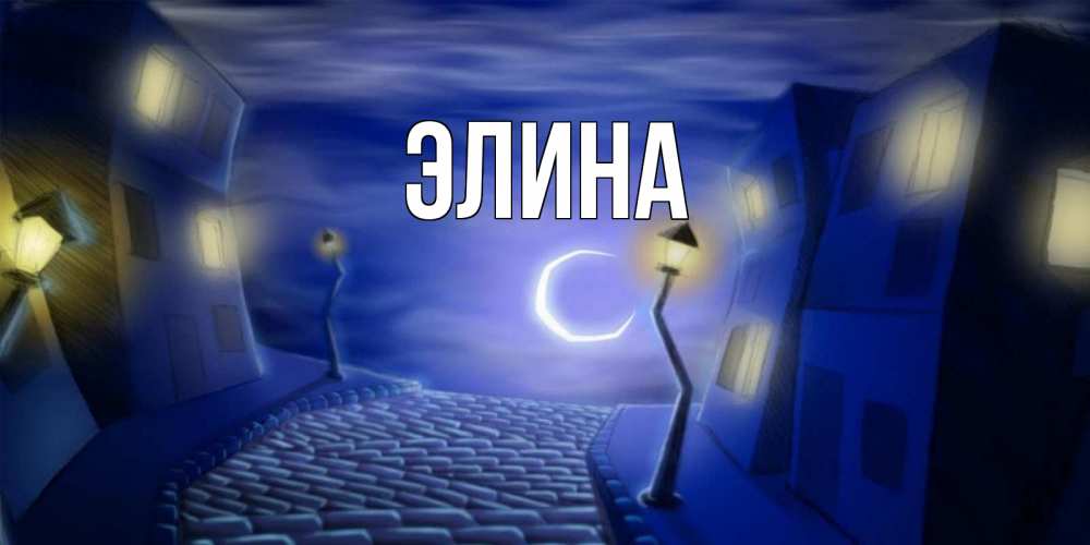 Открытка на каждый день с именем, Элина Главная сладких снов ночному городу Прикольная открытка с пожеланием онлайн скачать бесплатно 